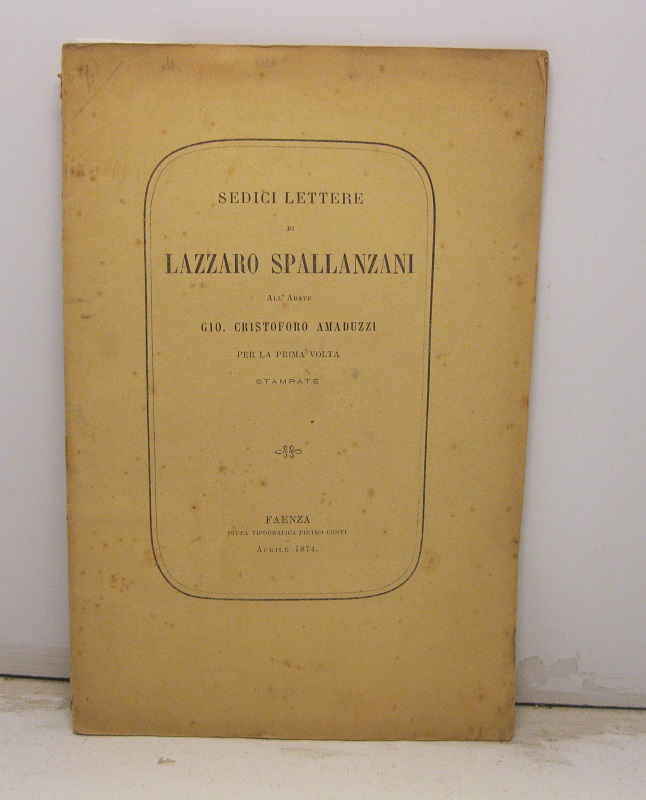 Sedici lettere di Lazzaro Spallanzani all'abate Gio. Cristoforo Amaduzzi,  per la prima volta stampate
